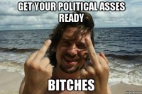 Get your political asses ready bitches