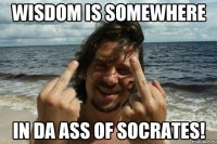 Wisdom is somewhere in da ass of Socrates!