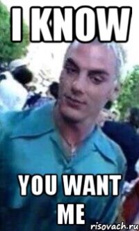 I KNOW YOU WANT ME
