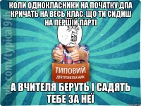 Коли однокласники на початку ДПА кричать на весь клас, що ти сидиш на першій парті А вчителя беруть і садять тебе за неї