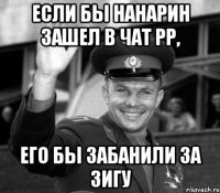Если бы Нанарин зашел в чат РР, его бы забанили за зигу