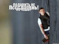 Пссс,парень! Подавить не хочешь?