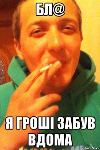 бл@ я гроші забув вдома