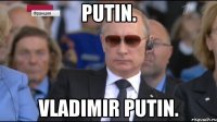 PUTIN. VLADIMIR PUTIN.