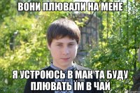 Вони плювали на мене я устроюсь в Мак та буду плювать їм в чай