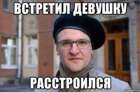 ВСТРЕТИЛ ДЕВУШКУ РАССТРОИЛСЯ