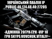 УКРАЇНСЬКИЙ ПАБЛІК IP PUBLIC 46.174.48.40:27205 -АДМІНКА 20грн грн -VIP 10 грн Skype:vovchuk.vitaliy