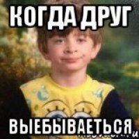 когда друг выебываеться