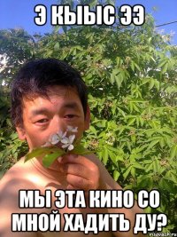 э кыыс ээ мы эта кино со мной хадить ду?