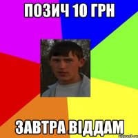 Позич 10 грн завтра віддам