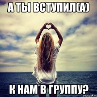 А ты вступил(а) к нам в группу?