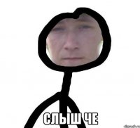  Слыш че