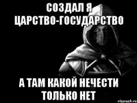Создал я царство-государство А там какой нечести только нет