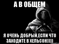 А в общем я очень добрый,если что заходите в Хельсон))))