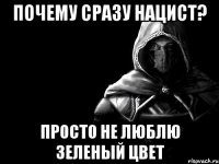 Почему сразу нацист? Просто не люблю зеленый цвет