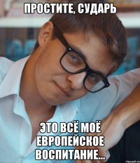 Простите, сударь Это всё моё европейское воспитание...