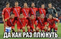  Да как раз плюнуть