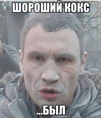 шороший кокс ...был