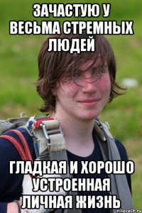 Зачастую у весьма стремных людей гладкая и хорошо устроенная личная жизнь