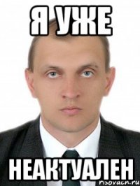 я уже неактуален