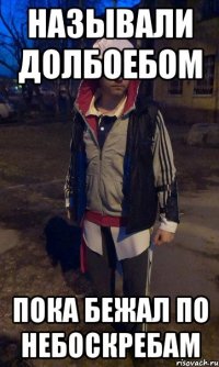 Называли долбоебом пока бежал по небоскребам