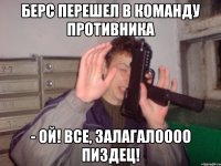 Берс перешел в команду противника - ой! все, залагалоооо пиздец!