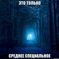 Это только Среднее специальное