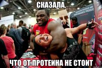 СКАЗАЛА, ЧТО ОТ ПРОТЕИНА НЕ СТОИТ