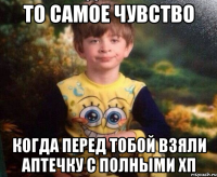 То самое чувство когда перед тобой взяли аптечку с полными ХП