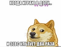 Когда играю в доту... и зевс ультует два раза