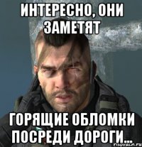 Интересно, они заметят горящие обломки посреди дороги...