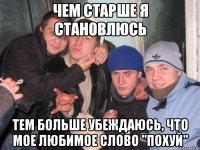 Чем старше я становлюсь тем больше убеждаюсь, что мое любимое слово "похуй"