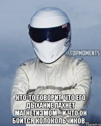  Кто-то говорит, что его дыхание пахнет магнетизмом... И что он боится колокольчиков...