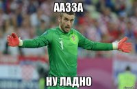 аазза ну ладно