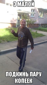 Э малой подкинь пару копеек