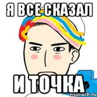 я все сказал и точка