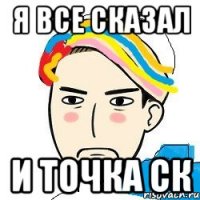 я все сказал И ТОЧКА СК