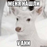 Меня нашли У Ани