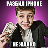 разбил iphone не жалко