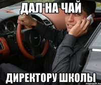 Дал на чай Директору школы