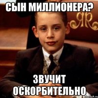 сын миллионера? звучит оскорбительно