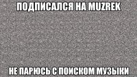 Подписался на MUZREK Не парюсь с поиском музыки