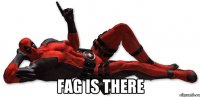  FAG IS THERE