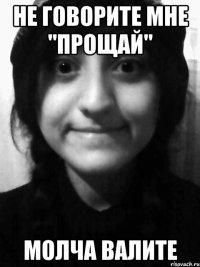не говорите мне "прощай" молча валите