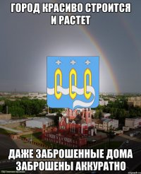 город красиво строится и растет даже заброшенные дома заброшены аккуратно