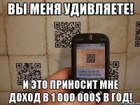 Вы меня удивляете! И это приносит мне доход в 1 000 000$ в год!