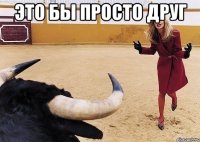 это бы просто друг 