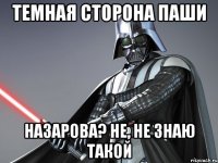 Темная сторона Паши Назарова? Не, не знаю такой