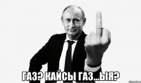  ГАЗ? КАЙСЫ ГАЗ...ЫЯ?