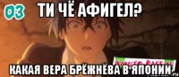 ти чё афигел? какая вера брёжнёва в японии